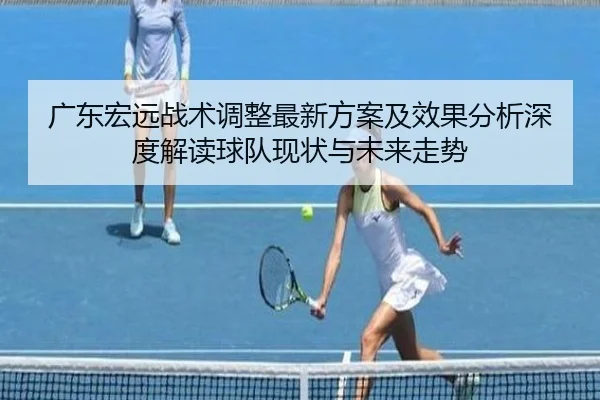 广东宏远战术调整最新方案及效果分析深度解读球队现状与未来走势